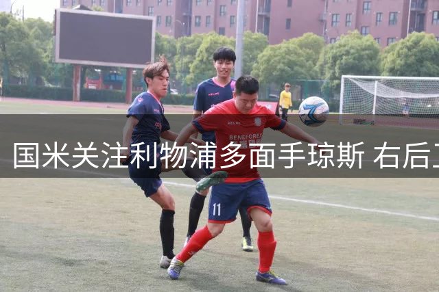 国米关注利物浦多面手琼斯 右后卫表现获认可
