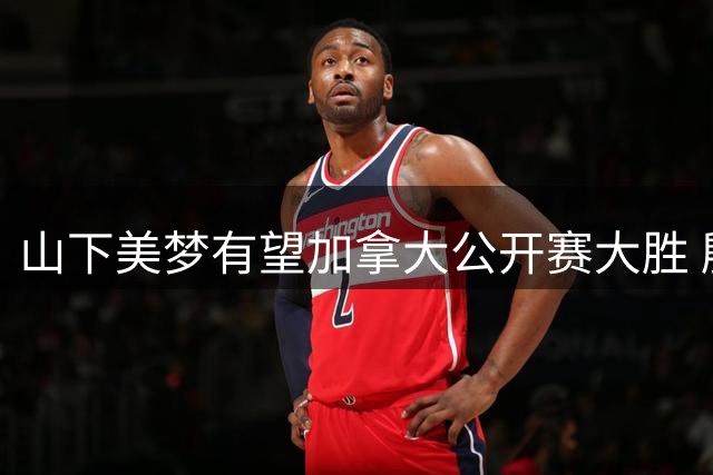 山下美梦有望加拿大公开赛大胜 殷若宁邓贴心并居第六