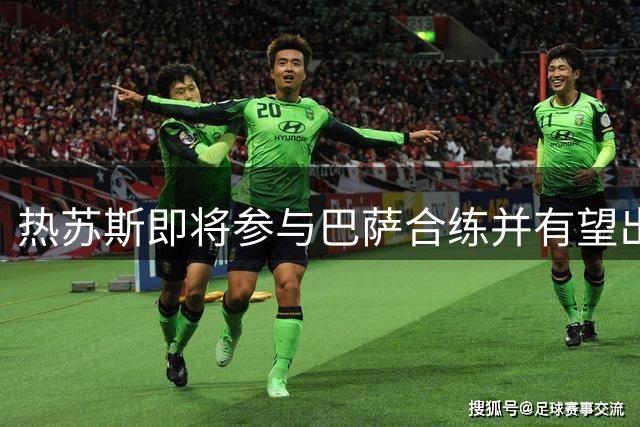热苏斯即将参与巴萨合练并有望出战西甲