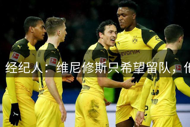 经纪人：维尼修斯只希望留队，他与皇马的故事就像浪漫爱情电影